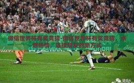 微信世界杯有奖竞猜-微信世界杯有奖竞猜，点燃热情，连接朋友的新方式