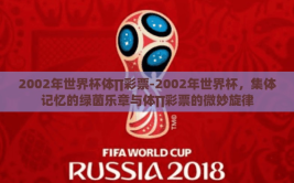 2002年世界杯体∏彩票-2002年世界杯，集体记忆的绿茵乐章与体∏彩票的微妙旋律