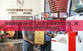 微信体彩世界杯怎么买-解开足球盛宴之锁，微信体彩世界杯购彩攻略