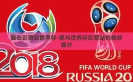 我去彩票站世界杯-我与世界杯彩票站的奇妙缘分