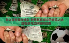 怎么买世界杯博彩-世界杯狂潮中的审慎之选，理智参与足球博彩指南