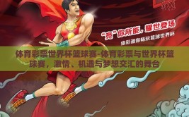 体育彩票世界杯篮球赛-体育彩票与世界杯篮球赛，激情、机遇与梦想交汇的舞台