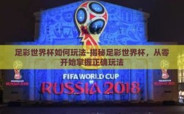 足彩世界杯如何玩法-揭秘足彩世界杯，从零开始掌握正确玩法