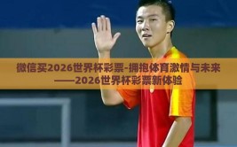 微信买2026世界杯彩票-拥抱体育激情与未来——2026世界杯彩票新体验