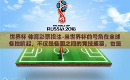 世界杯 体育彩票投注-当世界杯的号角在全球各地响起，不仅是各国之间的竞技盛宴，也是全球球迷激情燃烧的时刻。而在这场体育狂欢中，体育彩票投注作为一抹亮色，吸引了无数人的目光，成为很多人表达自己对世界杯支持的另一种战场