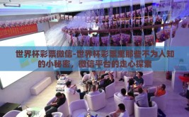世界杯彩票微信-世界杯彩票里那些不为人知的小秘密，微信平台的走心探索