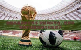 微信在哪买球世界杯-微信购球平台，世界杯期间的足球热潮与风险警示