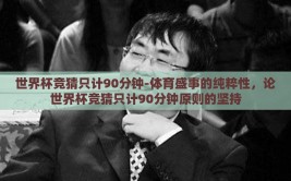 世界杯竞猜只计90分钟-体育盛事的纯粹性，论世界杯竞猜只计90分钟原则的坚持
