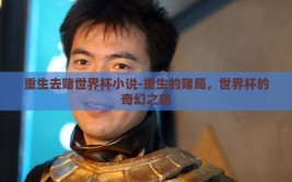 重生去赌世界杯小说-重生的赌局，世界杯的奇幻之旅