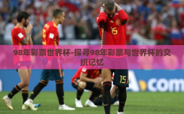 98年彩票世界杯-探寻98年彩票与世界杯的交织记忆