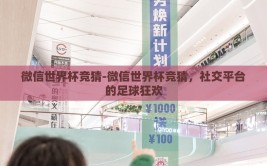 微信世界杯竞猜-微信世界杯竞猜，社交平台的足球狂欢