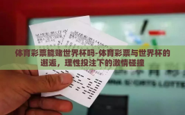 体育彩票能赌世界杯吗-体育彩票与世界杯的邂逅，理性投注下的激情碰撞