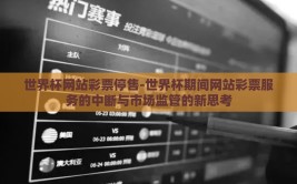 世界杯网站彩票停售-世界杯期间网站彩票服务的中断与市场监管的新思考