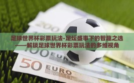 足球世界杯彩票玩法-足坛盛事下的智趣之选——解锁足球世界杯彩票玩法的多维视角
