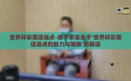 世界杯彩票店返点-接下来是关于‘世界杯彩票店返点的魅力与策略’的解读