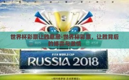 世界杯彩票让胜意思-世界杯彩票，让胜背后的博弈与激情