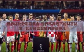 世界杯比分彩票奖金-世界杯赛场下的财富畅想，比分彩票奖金的那些事儿