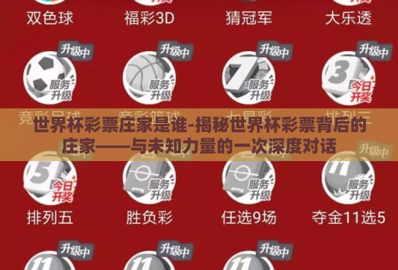 世界杯彩票庄家是谁-揭秘世界杯彩票背后的庄家——与未知力量的一次深度对话 世界杯彩票庄家是谁-揭秘世界杯彩票背后的庄家——与未知力量的一次深度对话
