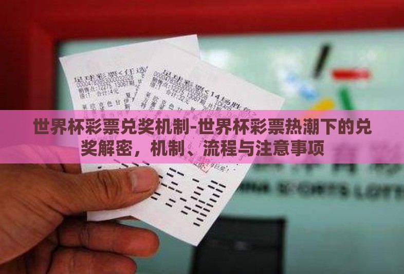 世界杯彩票兑奖机制-世界杯彩票热潮下的兑奖解密,机制、流程与注意事项 世界杯彩票兑奖机制-世界杯彩票热潮下的兑奖解密,机制、流程与注意事项