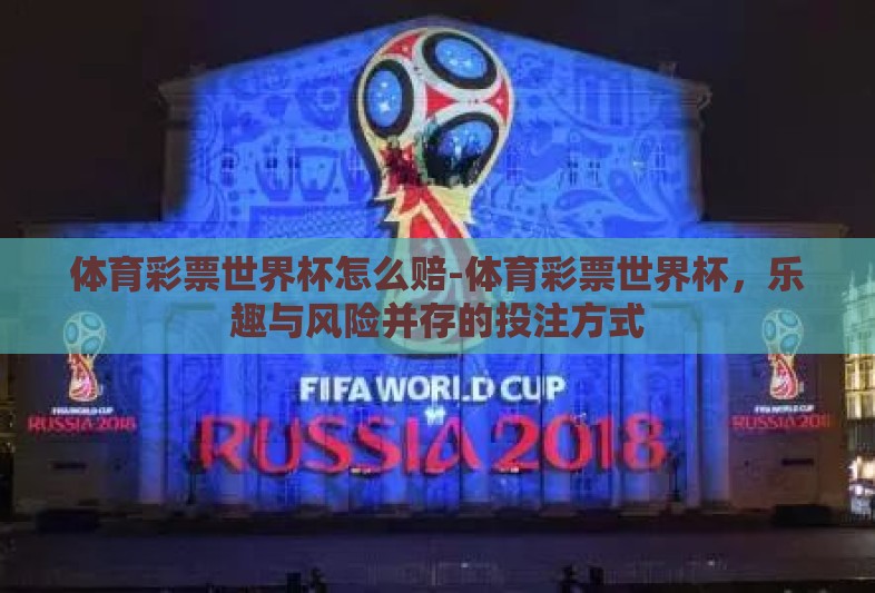 体育彩票世界杯怎么赔-体育彩票世界杯，乐趣与风险并存的投注方式