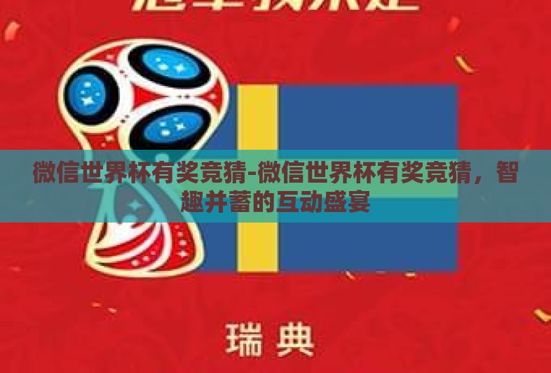 微信世界杯有奖竞猜-微信世界杯有奖竞猜，智趣并蓄的互动盛宴