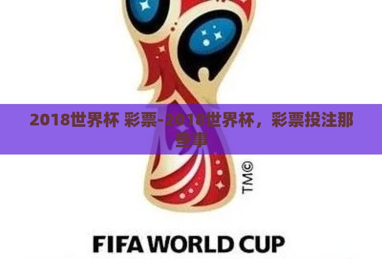 2018世界杯 彩票-2018世界杯,彩票投注那些事 2018世界杯 彩票-2018世界杯,彩票投注那些事