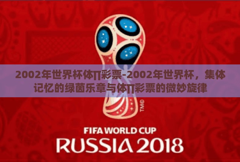 2002年世界杯体∏彩票-2002年世界杯，集体记忆的绿茵乐章与体∏彩票的微妙旋律