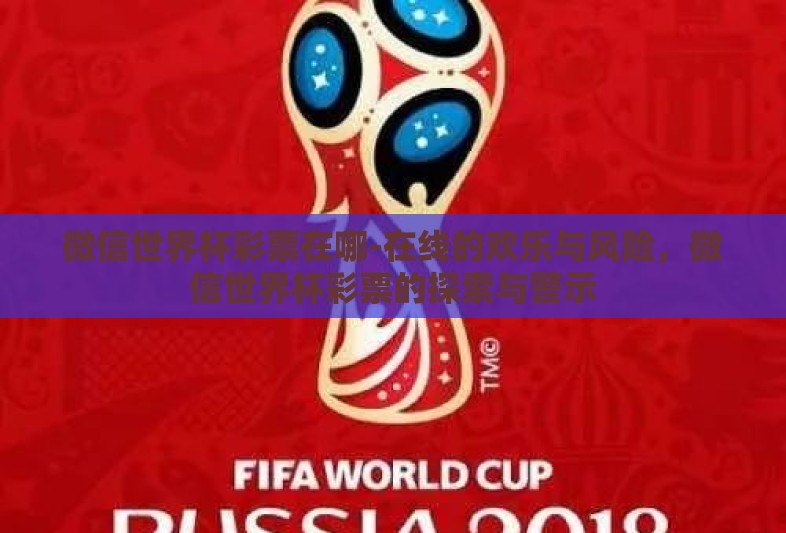 微信世界杯彩票在哪-在线的欢乐与风险,微信世界杯彩票的探索与警示 微信世界杯彩票在哪-在线的欢乐与风险,微信世界杯彩票的探索与警示