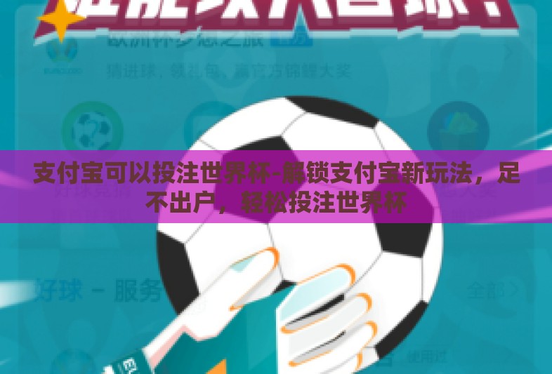 支付宝可以投注世界杯-解锁支付宝新玩法，足不出户，轻松投注世界杯