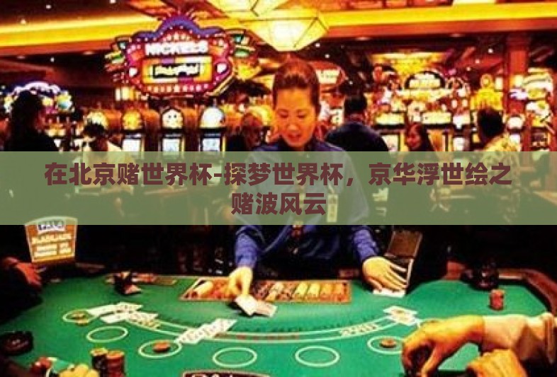 在北京赌世界杯-探梦世界杯，京华浮世绘之赌波风云