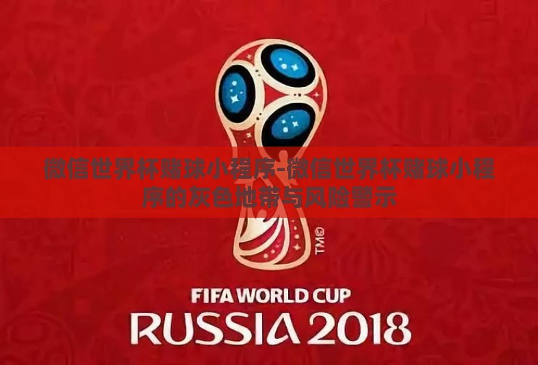 微信世界杯赌球小程序-微信世界杯赌球小程序的灰色地带与风险警示