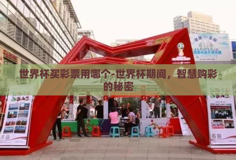 世界杯买彩票用哪个-世界杯期间，智慧购彩的秘密