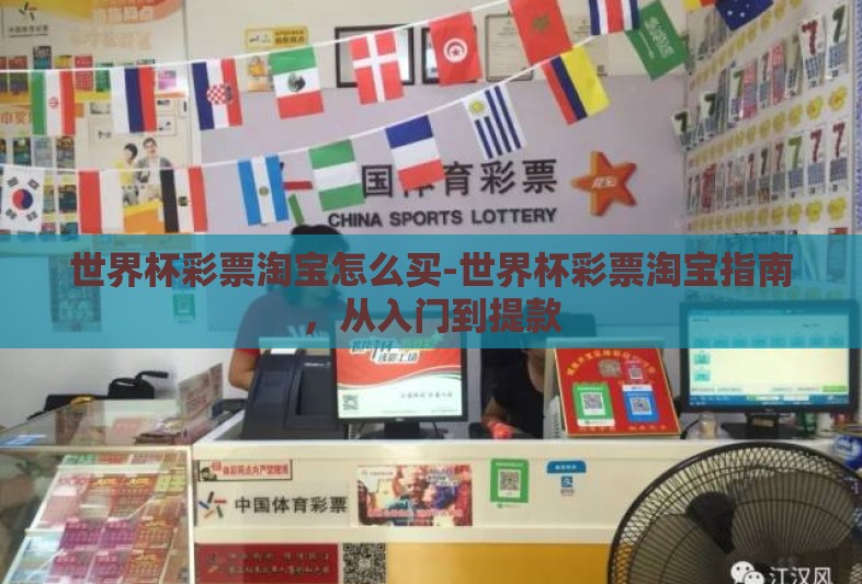 世界杯彩票淘宝怎么买-世界杯彩票淘宝指南,从入门到提款 世界杯彩票淘宝怎么买-世界杯彩票淘宝指南,从入门到提款