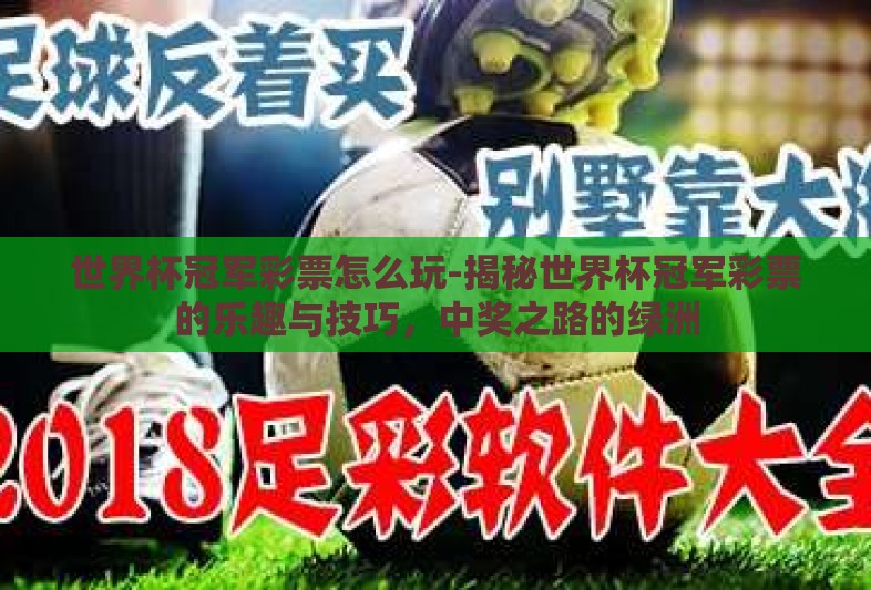 世界杯冠军彩票怎么玩-揭秘世界杯冠军彩票的乐趣与技巧,中奖之路的绿洲 世界杯冠军彩票怎么玩-揭秘世界杯冠军彩票的乐趣与技巧,中奖之路的绿洲