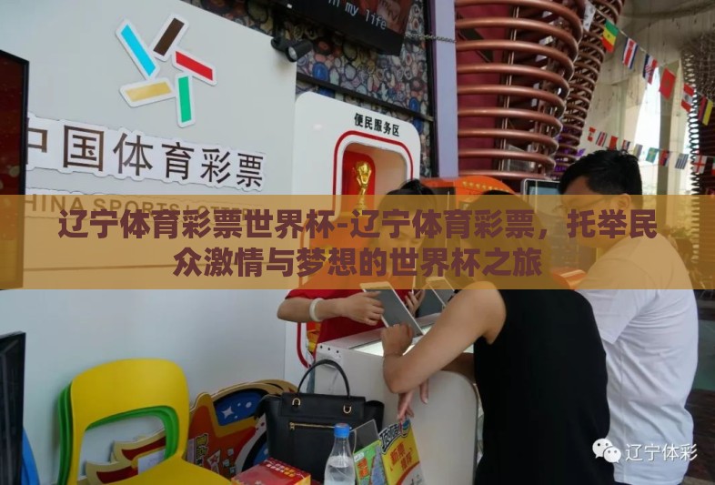 辽宁体育彩票世界杯-辽宁体育彩票,托举民众激情与梦想的世界杯之旅 辽宁体育彩票世界杯-辽宁体育彩票,托举民众激情与梦想的世界杯之旅