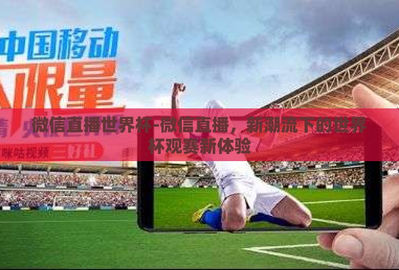 微信直播世界杯-微信直播，新潮流下的世界杯观赛新体验