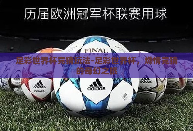 足彩世界杯竞猜玩法-足彩世界杯,燃情竞猜的奇幻之旅 足彩世界杯竞猜玩法-足彩世界杯,燃情竞猜的奇幻之旅