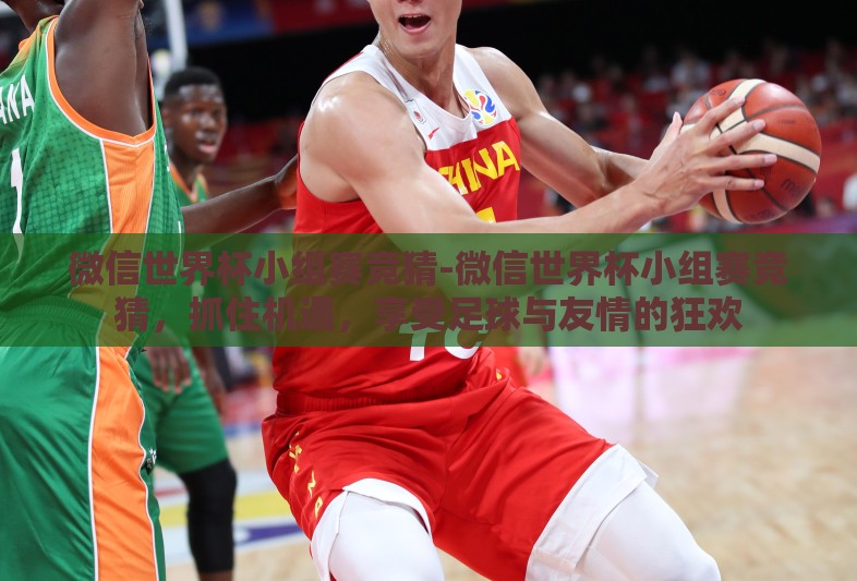 微信世界杯小组赛竞猜-微信世界杯小组赛竞猜,抓住机遇,享受足球与友情的狂欢 微信世界杯小组赛竞猜-微信世界杯小组赛竞猜,抓住机遇,享受足球与友情的狂欢