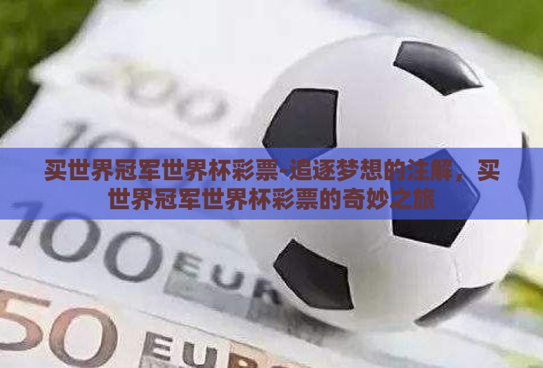 买世界冠军世界杯彩票-追逐梦想的注解，买世界冠军世界杯彩票的奇妙之旅