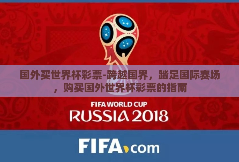 国外买世界杯彩票-跨越国界，踏足国际赛场，购买国外世界杯彩票的指南