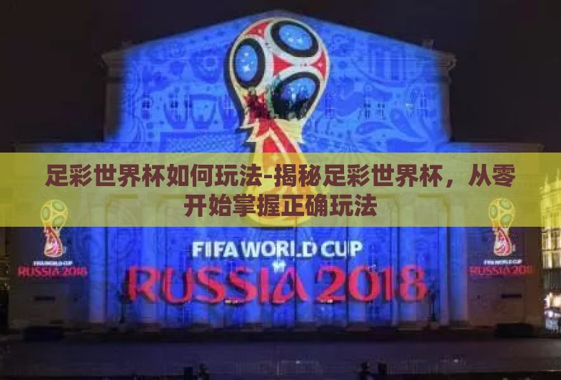 足彩世界杯如何玩法-揭秘足彩世界杯，从零开始掌握正确玩法