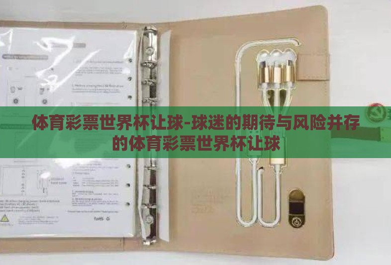 体育彩票世界杯让球-球迷的期待与风险并存的体育彩票世界杯让球