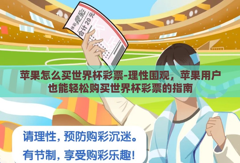 苹果怎么买世界杯彩票-理性围观,苹果用户也能轻松购买世界杯彩票的指南 苹果怎么买世界杯彩票-理性围观,苹果用户也能轻松购买世界杯彩票的指南