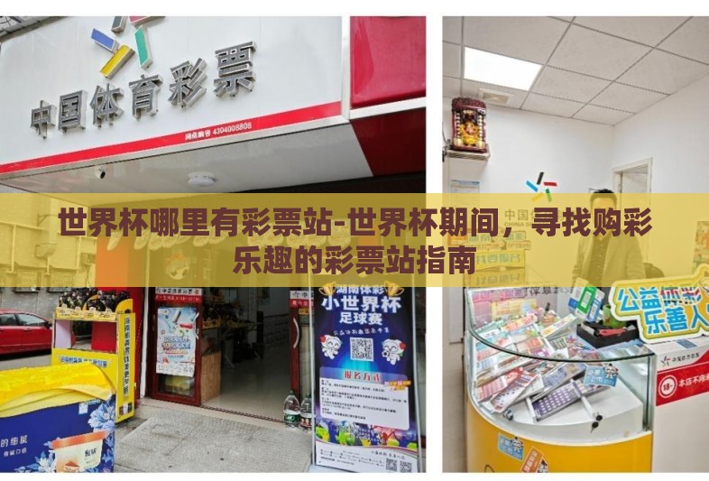 世界杯哪里有彩票站-世界杯期间，寻找购彩乐趣的彩票站指南