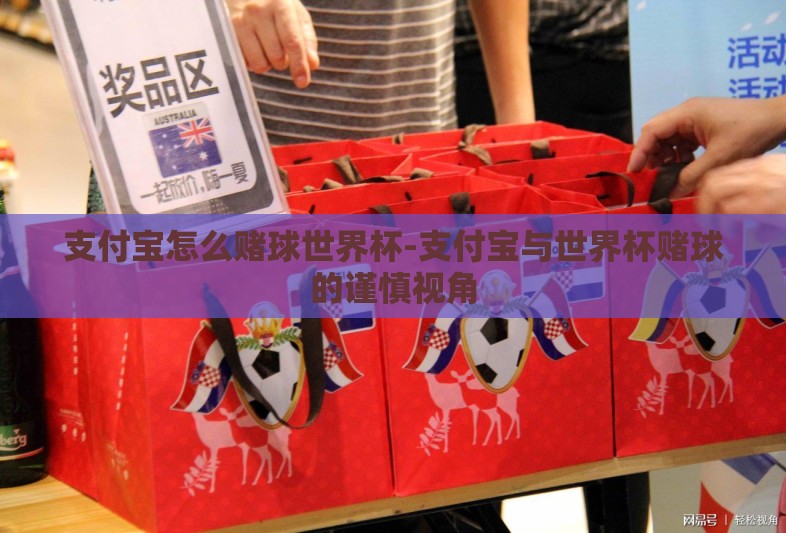 支付宝怎么赌球世界杯-支付宝与世界杯赌球的谨慎视角 支付宝怎么赌球世界杯-支付宝与世界杯赌球的谨慎视角
