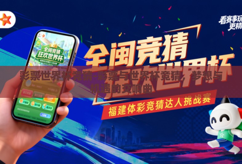 彩票世界杯竞猜-彩票与世界杯竞猜,梦想与机遇的交响曲 彩票世界杯竞猜-彩票与世界杯竞猜,梦想与机遇的交响曲
