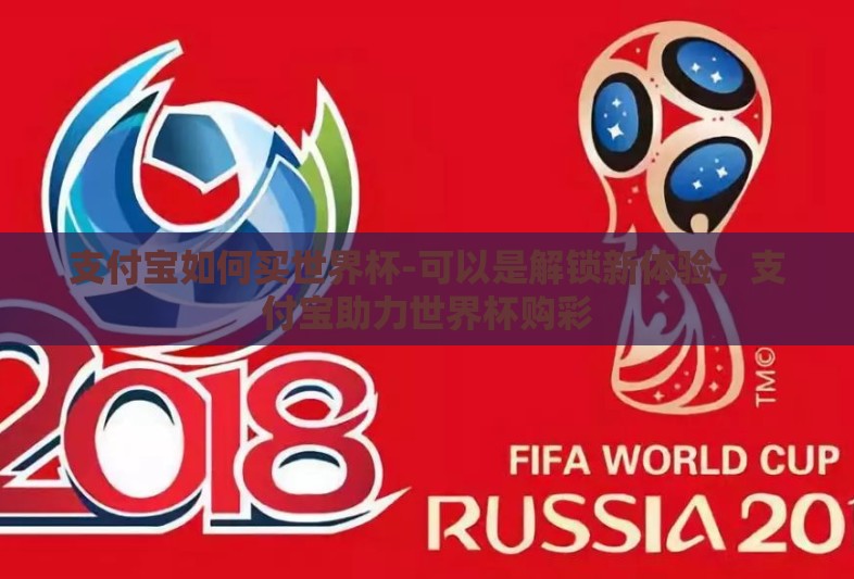 支付宝如何买世界杯-可以是解锁新体验，支付宝助力世界杯购彩