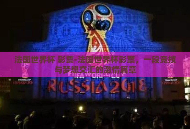 法国世界杯 彩票-法国世界杯彩票，一段竞技与梦想交汇的激情篇章